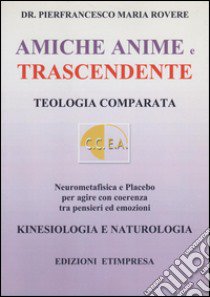 Amiche anime e trascendente. Teologia comparata neurometafisica e placebo per agire con coerenza libro di Rovere Pierfrancesco Maria