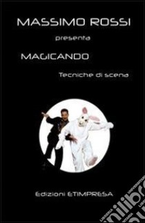 Magicando. Tecniche per iniziare e tecniche di scena libro di Rossi Massimo