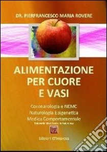 Alimentazione per cuori e vasi. Coronarologia e NEMC, naturologia epigenetica e medicina comportamentale libro di Rovere Pierfrancesco M.