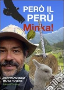 Però il Perù. Minka! libro di Rovere Pierfrancesco M.