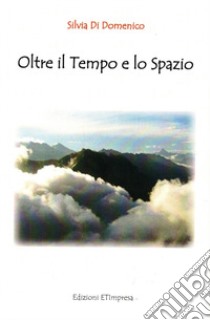 Oltre il tempo e lo spazio libro di Di Domenico Silvia