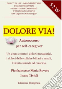 Dolore via! Autosoccorso per self-caregiver libro di Rovere Pierfrancesco Maria; Tivioli Ivano