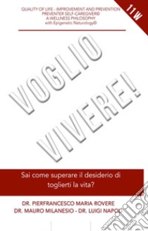 Voglio vivere! Sai come superare il desiderio di toglierti la vita? libro di Rovere Pierfrancesco Maria; Milanesio Mauro; Napoli Luigi