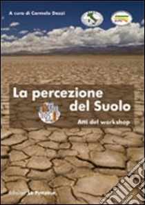 La percezione del suolo. Atti del workshop libro di Dazzi C. (cur.)