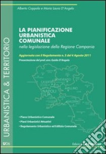 La pianificazione urbanistica comunale nella legislazione della Regione Campania. Aggiornata con il Regolamento n. 5 del 4 agosto 2011 libro di Coppola Alberto; D'Angelo Maria Laura