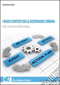 I nuovi contesti della governance urbana. Città, territorio e ambiti complessi libro di Celestina Fazia