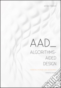 AAD Algorithms-Aided Design. Parametric strategies using grasshopper libro di Tedeschi Arturo