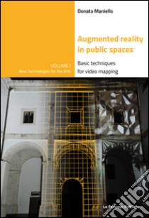 Augmented reality in public spaces. Basic techniques for video mapping libro di Maniello Donato