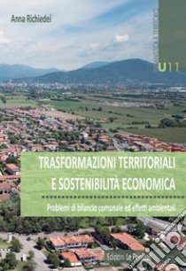 Trasformazioni territoriali e sostenibilità economica. Problemi di bilancio ed effetti ambientali libro di Richiedei Anna