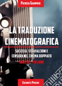 La traduzione cinematografica. Successi, strafalcioni e censura nel cinema doppiato. Inglese>italiano libro di Giampieri Patrizia