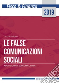 Le false comunicazioni sociali. Aspetti giuridici, economici, pratici. Ediz. integrale libro di Rubino Claudio