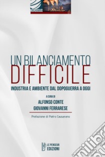 Un bilanciamento difficile. Industria e ambiente dal dopoguerra a oggi libro di Conte A. (cur.); Ferrarese G. (cur.)