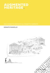 Augmented heritage. Dall'oggetto esposto all'oggetto narrato libro di Maniello Donato