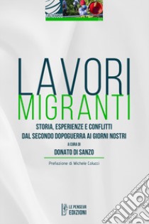 Lavori migranti. Storia, esperienze e conflitti dal secondo dopoguerra ai giorni nostri. Ediz. integrale libro di Di Sanzo D. (cur.)