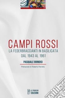 Campi Rossi. La Federbraccianti in Basilicata dal 1943 al 1961 libro di Brindisi Pasquale