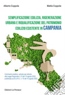 Semplificazione edilizia, rigenerazione urbana e riqualificazione del patrimonio edilizio esistente in Campania. Commento analitico, articolo per articolo, alla legge regionale n. 13 del 10 agosto 2022, pubblicata sul B.U.R.C. n. 70 del 10 agosto 20 libro di Coppola Alberto; Coppola Mattia