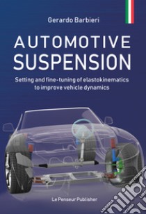 Automotive suspension. Setting and fine-tuning of elastokinematics to improve vehicle dynamics. Ediz. illustrata libro di Barbieri Gerardo