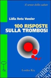 Cento risposte sulla trombosi libro di Rota Vender Lidia