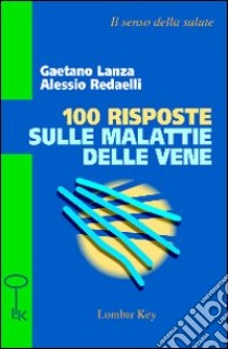 Cento risposte sulle malattie delle vene libro di Lanza Gaetano; Radaelli Alessio