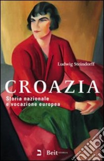 Croazia. Storia nazionale e vocazione europea libro di Steindorff Ludwig