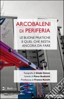 Arcobaleni di periferia. Le buone pratiche e quel che resta ancora da fare libro di Budinich Piero; Genzo Giada; Rotelli Franco