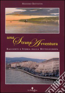 Una strana avventura. Racconti e storia dalla Mitteleuropa libro di Battistin Massimo