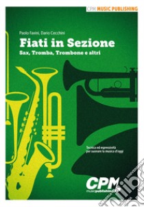 Fiati in sezione. Sax, tromba, trombone e altri libro di Favini Paolo; Cecchini Dario