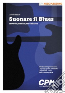 Suonare il blues. Metodo pratico per chitarra. Ediz. per la scuola libro di Bazzari Claudio