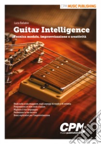 Guitar Intelligence. Tecnica modale, improvvisazione e creatività libro di Ballabio Luca