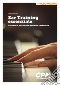 Ear training essenziale. Affinare la percezione melodica e armonica libro di Rinaldo Filippo