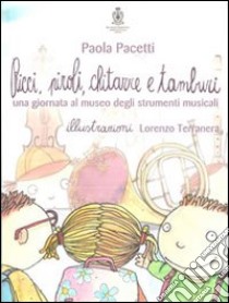 Ricci, piroli, chitarre e tamburi. Una giornata al museo degli strumenti musicali. Ediz. illustrata libro di Pacetti Paola