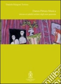 Danza, pittura, musica. Intorno ai sodalizi artistici degli anni Quaranta: Dallapiccola, Milloss e Petrassi libro di Margoni Tortora Daniela