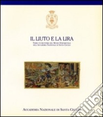 Il liuto e la lira. Verso un recupero del Museo Strumentale dell'Accademia Nazionale di Santa Cecilia libro