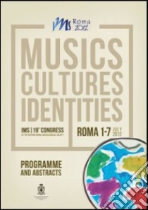 Musics cultures identities. 19th Congress of the IMS. Programme and abstracts (Roma, 1-7 luglio 2012) libro di Bognetti L. (cur.); Macchione D. (cur.)