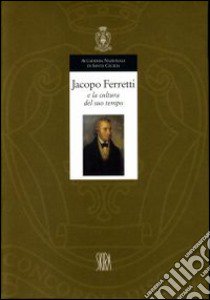 Jacopo Ferretti e la cultura del suo tempo. Atti del Convegno di studi (Roma, 28-29 novembre 1996) libro di Bini A. (cur.); Onorati F. (cur.)