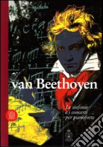 Van Beethoven. Le sinfonie e i concerti per pianoforte e orchestra libro