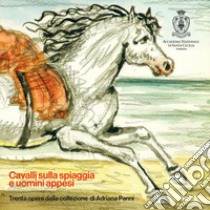 Cavalli sulla spiaggia e uomini appesi. Trenta opere della collezione di Adriana Panni. Ediz. illustrata libro di Panni M. (cur.)