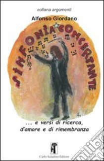 Liriche per sinfonia concertante... e versi di ricerca, d'amore e di rimembranza libro di Giordano Alfonso