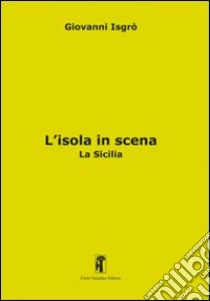 L'isola in scena. La Sicilia libro di Isgrò Giovanni