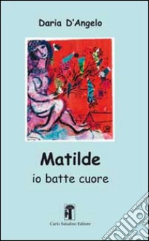 Matilde. Io batte cuore libro di D'Angelo Daria