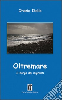 Oltremare. Il borgo dei migranti libro di Italia Orazio