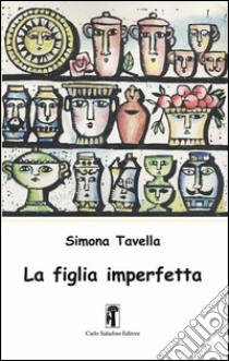 La figlia imperfetta libro di Tavella Simona