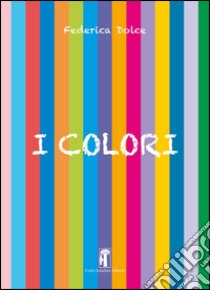 I colori. Ediz. a spirale libro di Dolce Federica