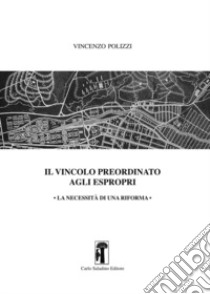 Il vincolo preordinato agli espropri. La necessità di una riforma libro di Polizzi Vincenzo