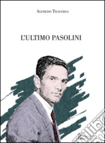 L'ultimo Pasolini libro di Traversa Alfredo