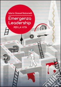 Emergenza leadership per la vita libro di Balzanelli Mario Giosuè