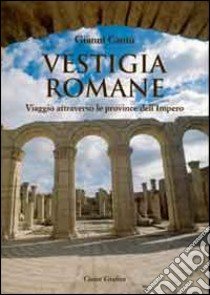 Vestigia romane. Viaggio attraverso le province dell'impero libro di Cantù Gianni