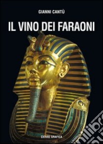 Il vino dei faraoni. Ediz. illustrata libro di Cantù Gianni