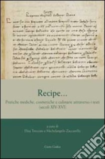 Recipe... Pratiche mediche, cosmetiche e culinarie attraverso i testi (secoli XIV-XVI) libro di Treccani E. (cur.); Zaccarello M. (cur.)