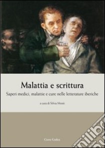 Malattia e scrittura. Saperi medici, malattie e cure nelle letterature iberiche libro di Monti S. (cur.)